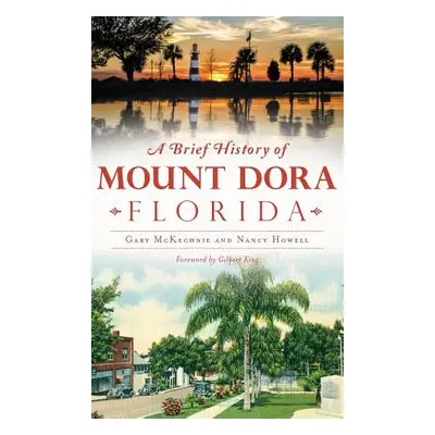 "A Brief History of Mount Dora, Florida" - "" ("McKechnie Gary")(Pevná vazba)