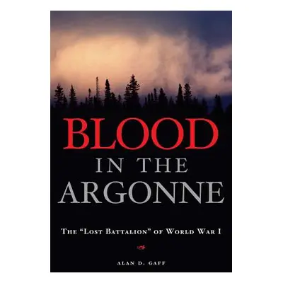 "Blood in the Argonne: The lost Battalion" of World War I"" - "" ("Gaff Alan D.")(Pevná vazba)