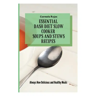 "Essential Dash Diet Slow Cooker Soups and Stews Recipes: Always New Delicious and Healthy Meals