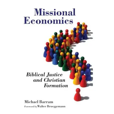 "Missional Economics: Biblical Justice and Christian Formation" - "" ("Barram Michael")(Paperbac