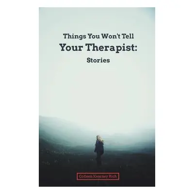 "Things You Won't Tell Your Therapist: Stories" - "" ("Rich Colleen Kearney")(Paperback)