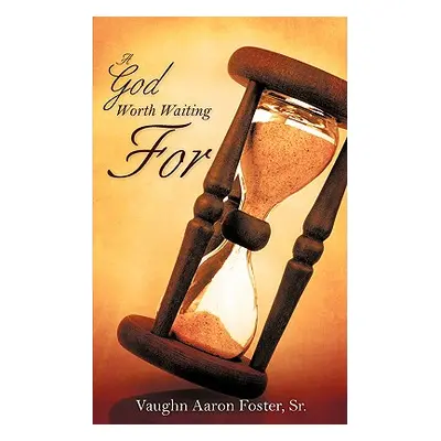 "A God Worth Waiting For" - "" ("Foster Vaughn Aaron Sr.")(Paperback)