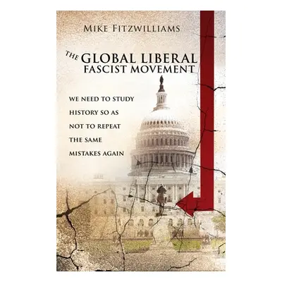 "The Global Liberal Fascist Movement: we need to to study history so as not to repeat the same m