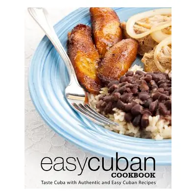 "Easy Cuban Cookbook: Taste Cuba with Authentic and Easy Cuban Recipes (3rd Edition)" - "" ("Pre