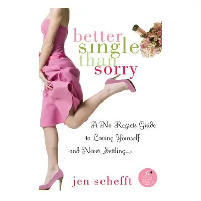 "Better Single Than Sorry: A No-Regrets Guide to Loving Yourself and Never Settling" - "" ("Sche