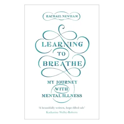 "Learning to Breathe: My Journey with Mental Illness" - "" ("Newham Rachael")(Paperback)