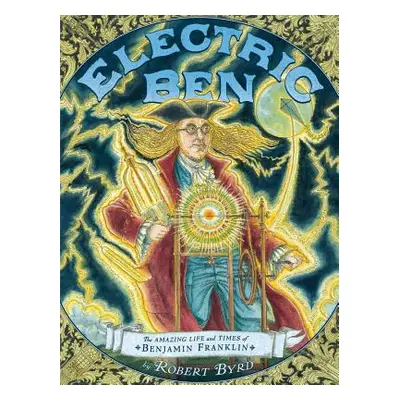 "Electric Ben: The Amazing Life and Times of Benjamin Franklin" - "" ("Byrd Robert")(Pevná vazba