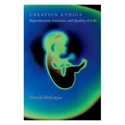 "Creation Ethics: Reproduction, Genetics, and Quality of Life" - "" ("DeGrazia David")(Paperback