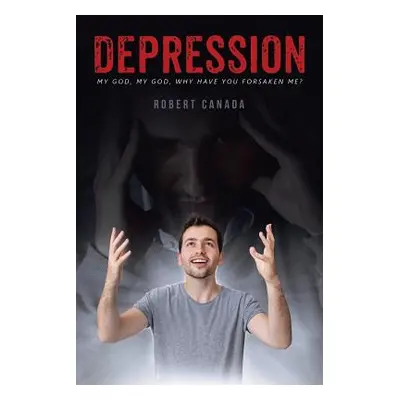 "Depression: My God, My God, Why Have You Forsaken Me?" - "" ("Canada Robert")(Paperback)