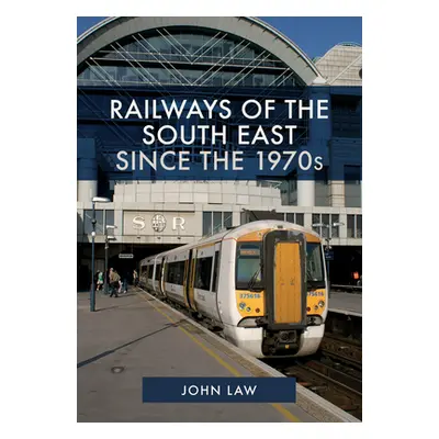 "Railways of the South East Since the 1970s" - "" ("Law John")(Paperback)