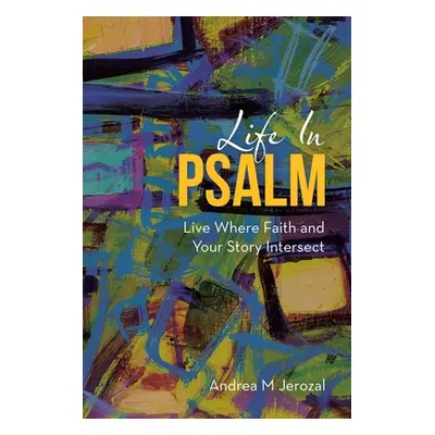 "Life in Psalm: Live Where Faith and Your Story Intersect" - "" ("Jerozal Andrea M.")(Paperback)