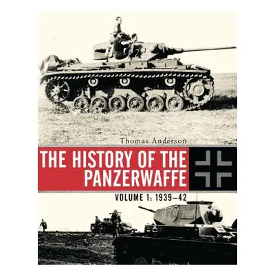 "The History of the Panzerwaffe: Volume I: 1939-42" - "" ("Anderson Thomas")(Pevná vazba)