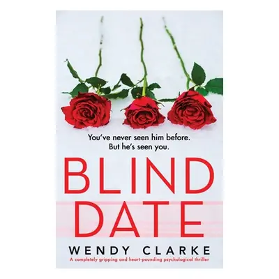 "Blind Date: A completely gripping and heart-pounding psychological thriller" - "" ("Clarke Wend