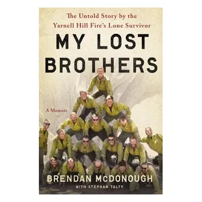 "My Lost Brothers: The Untold Story by the Yarnell Hill Fire's Lone Survivor" - "" ("McDonough B