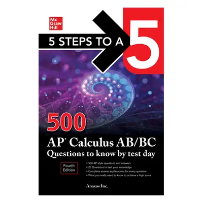 "5 Steps to a 5: 500 AP Calculus Ab/BC Questions to Know by Test Day, Fourth Edition" - "" ("Ana