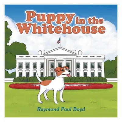 "Puppy in the Whitehouse" - "" ("Boyd Raymond Paul")(Paperback)