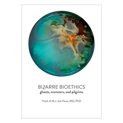 "Bizarre Bioethics: Ghosts, Monsters, and Pilgrims" - "" ("Ten Have Henk A. M. J.")(Pevná vazba)