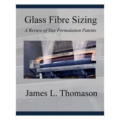 "Glass Fibre Sizing: A Review of Size Formulation Patents" - "" ("Thomason James L.")(Paperback)