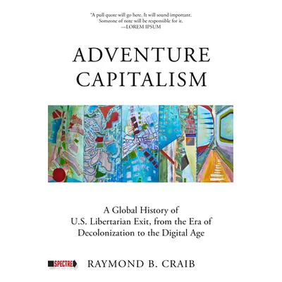 "Adventure Capitalism: A History of Libertarian Exit, from the Era of Decolonization to the Digi