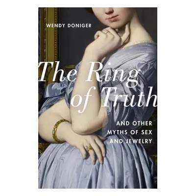 "The Ring of Truth: And Other Myths of Sex and Jewelry" - "" ("Doniger Wendy")(Pevná vazba)