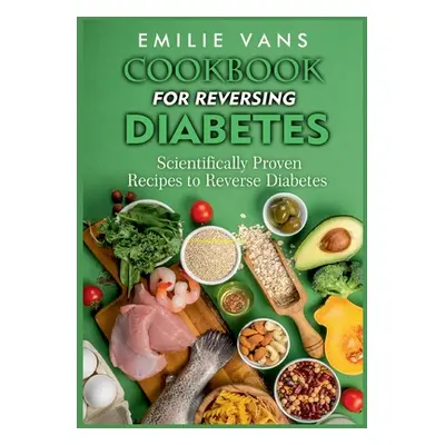 "Cookbook For Reversing Diabetes: Scientifically Proven Recipes To Reverse Diabetes" - "" ("Vans