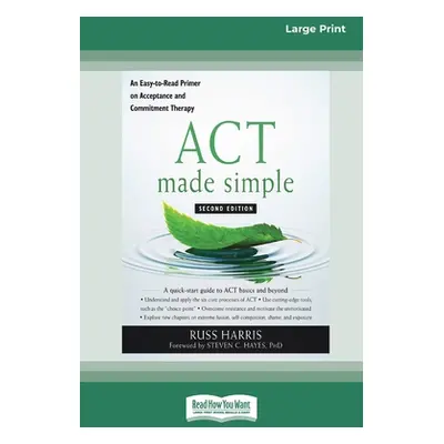 "ACT Made Simple: An Easy-To-Read Primer on Acceptance and Commitment Therapy (16pt Large Print 