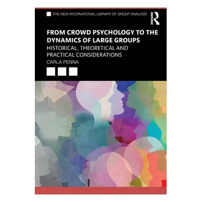 "From Crowd Psychology to the Dynamics of Large Groups: Historical, Theoretical and Practical Co