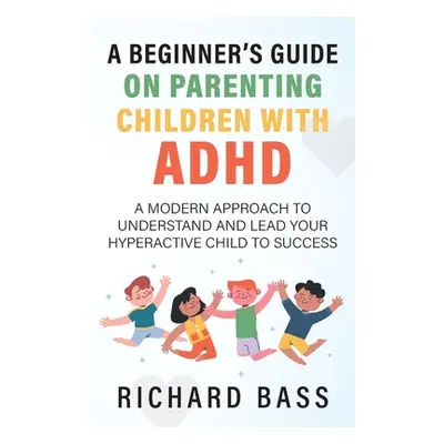 "A Beginner's Guide on Parenting Children with ADHD" - "" ("Bass Richard")(Paperback)