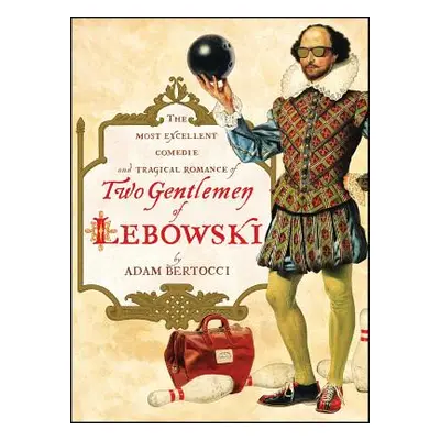 "Two Gentlemen of Lebowski: A Most Excellent Comedie and Tragical Romance" - "" ("Bertocci Adam"