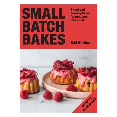 "Small Batch Bakes: Baking Cakes, Cookies, Bars and Buns for One to Six People" - "" ("Kimber Ed