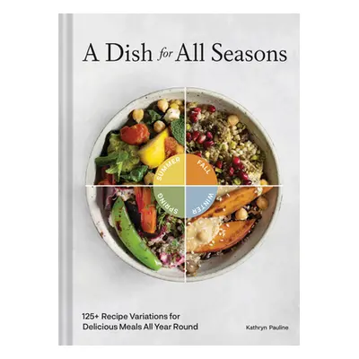 "A Dish for All Seasons: 125+ Recipe Variations for Delicious Meals All Year Round" - "" ("Pauli