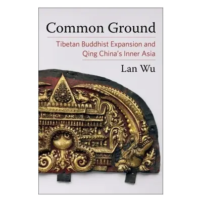 "Common Ground: Tibetan Buddhist Expansion and Qing China's Inner Asia" - "" ("Wu Lan")(Paperbac