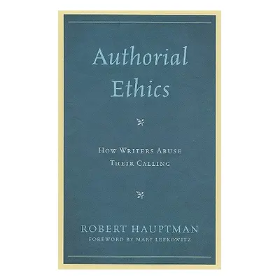 "Authorial Ethics: How Writers Abuse Their Calling" - "" ("Hauptman Robert")(Pevná vazba)