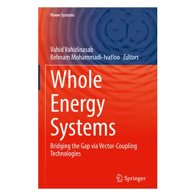 "Whole Energy Systems: Bridging the Gap Via Vector-Coupling Technologies" - "" ("Vahidinasab Vah