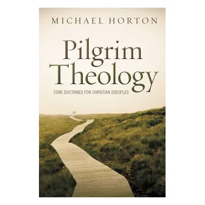 "Pilgrim Theology: Core Doctrines for Christian Disciples" - "" ("Horton Michael")(Pevná vazba)