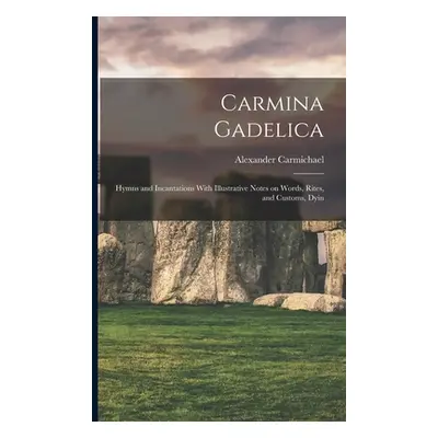 "Carmina Gadelica: Hymns and Incantations With Illustrative Notes on Words, Rites, and Customs, 