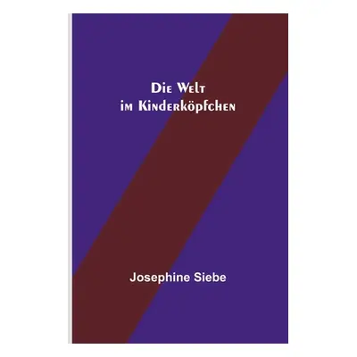 "Die Welt im Kinderkpfchen" - "" ("Siebe Josephine")(Paperback)