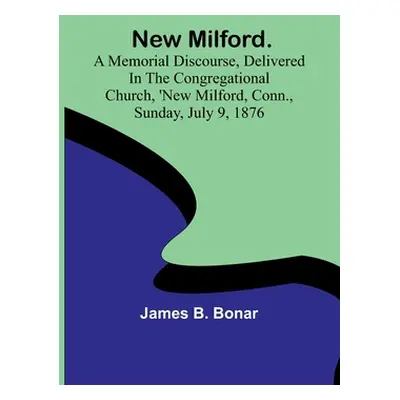 "New Milford. A memorial discourse, delivered in the Congregational church, New Milford, Conn., 