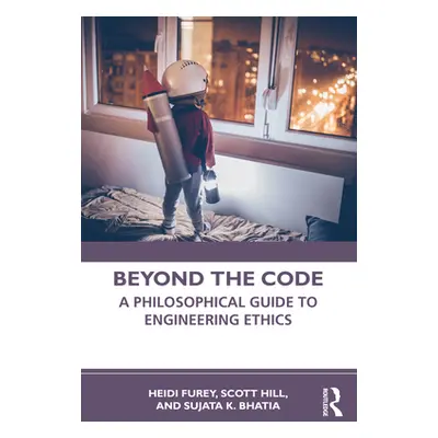 "Beyond the Code: A Philosophical Guide to Engineering Ethics" - "" ("Furey Heidi")(Paperback)