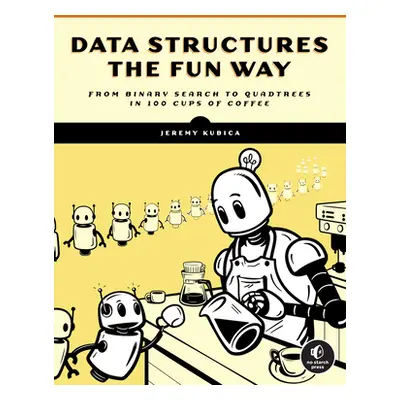 "Data Structures the Fun Way: An Amusing Adventure with Coffee-Filled Examples" - "" ("Kubica Je