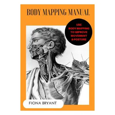 "Body Mapping Manual: Use Body Mapping to improve movement and posture" - "" ("Bryant Fiona")(Pa