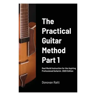 "The Practical Guitar Method: Real World Instruction for the Aspiring Professional Guitarist" - 