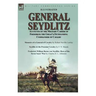 "General Seydlitz: Accounts of the Military Career of Frederick the Great's Outstanding Commande