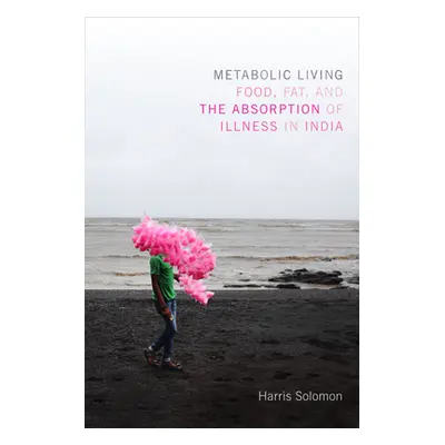 "Metabolic Living: Food, Fat, and the Absorption of Illness in India" - "" ("Solomon Harris")(Pa