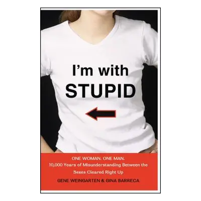 "I'm with Stupid: One Man. One Woman. 10,000 Years of Misunderstanding Between the Sexes Cleared