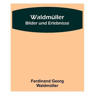 "Waldmller: Bilder und Erlebnisse" - "" ("Georg Waldmller Ferdinand")(Paperback)