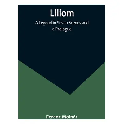 "Liliom: A Legend in Seven Scenes and a Prologue" - "" ("Molnr Ferenc")(Paperback)