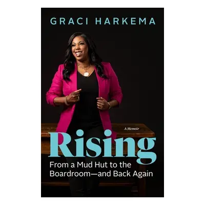 "Rising: From a Mud Hut to the Boardroom -- And Back Again" - "" ("Harkema Graci")(Pevná vazba)