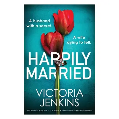 "Happily Married: A completely addictive psychological thriller with a jaw-dropping twist" - "" 