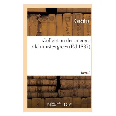 "Collection des anciens alchimistes grecs. Tome 3" - "" ("Synesius")(Paperback)